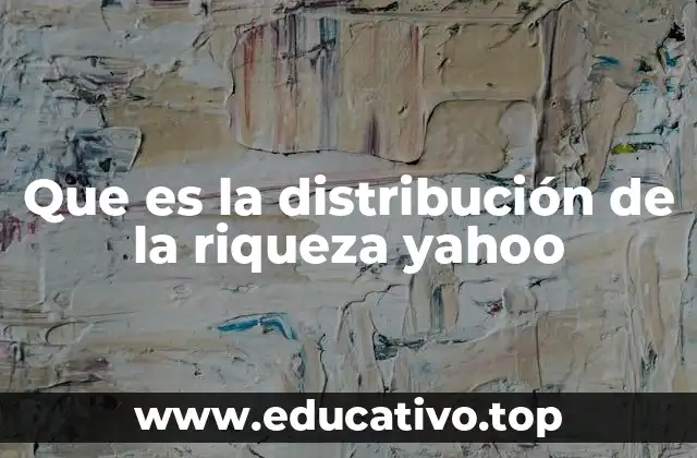 Que es la distribución de la riqueza yahoo