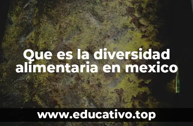 Que es la diversidad alimentaria en mexico