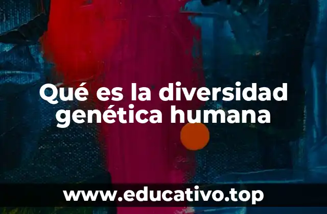 Qué es la diversidad genética humana