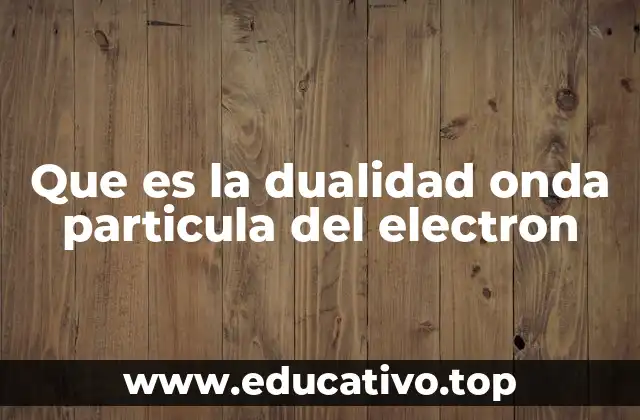 Que es la dualidad onda particula del electron
