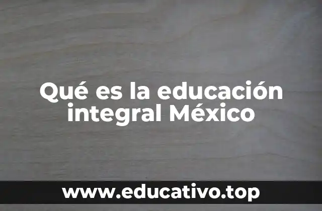 Qué es la educación integral México
