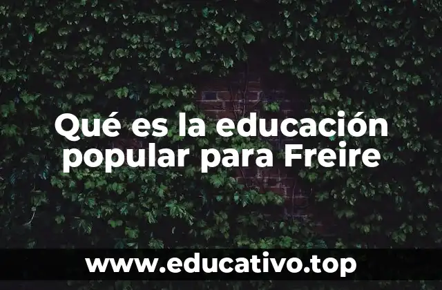 Qué es la educación popular para Freire