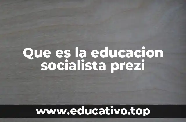 Que es la educacion socialista prezi