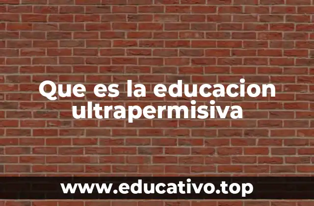Que es la educacion ultrapermisiva