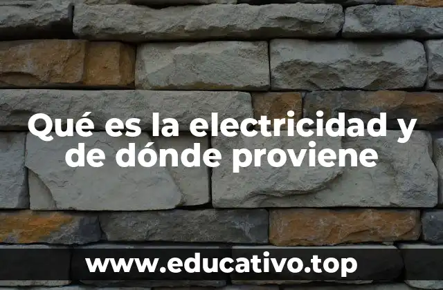 Qué es la electricidad y de dónde proviene