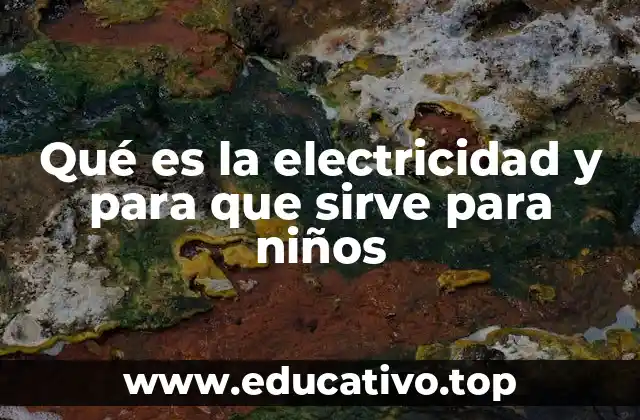 Qué es la electricidad y para que sirve para niños