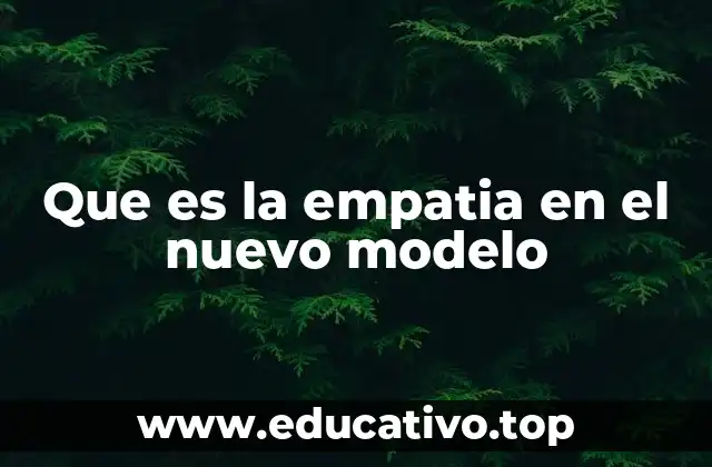 La empatía como pilar de la inteligencia emocional en el nuevo modelo