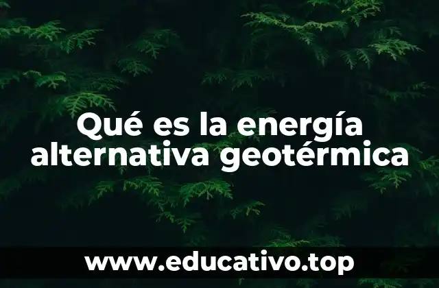 Qué es la energía alternativa geotérmica