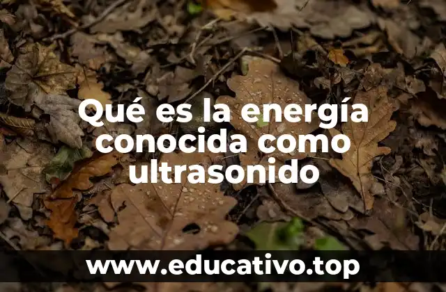 Qué es la energía conocida como ultrasonido