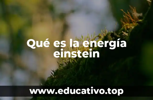 El impacto de la energía einstein en la ciencia moderna