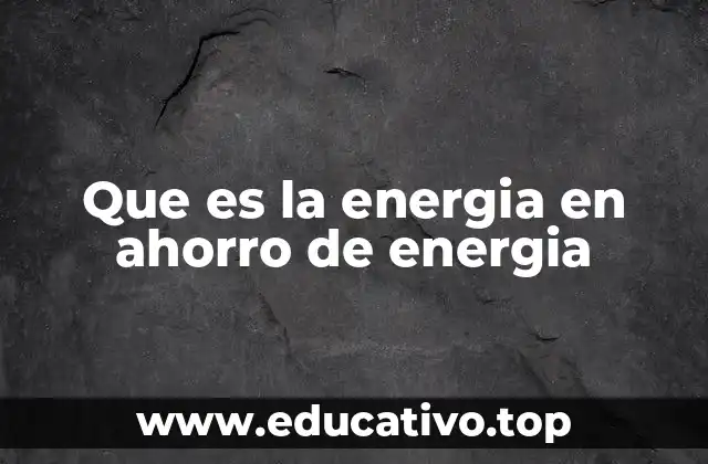 Que es la energia en ahorro de energia
