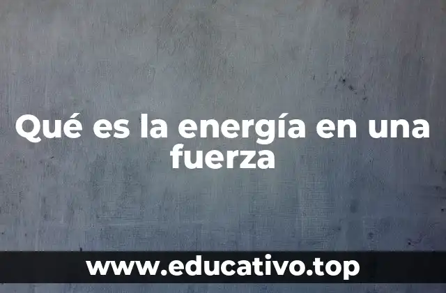 Qué es la energía en una fuerza