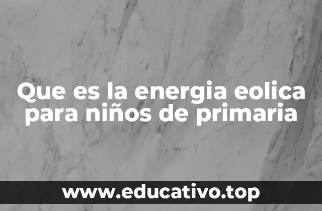 Que es la energia eolica para niños de primaria
