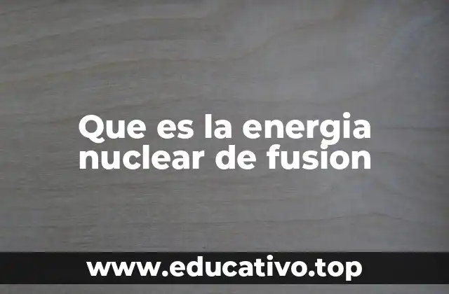 El potencial de la fusión como fuente de energía limpia
