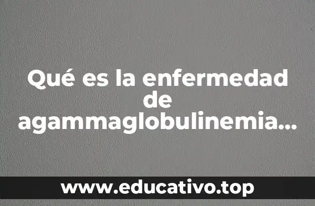 Qué es la enfermedad de agammaglobulinemia primaria