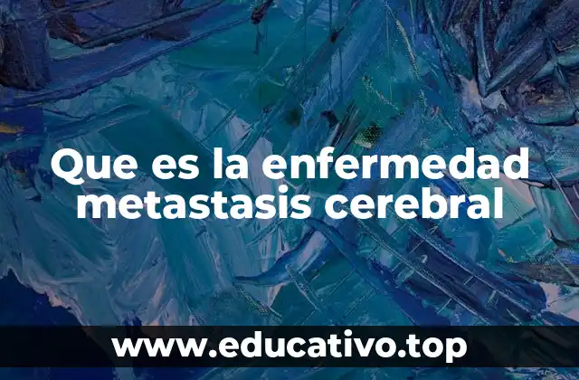 El impacto de las metástasis cerebrales en el sistema nervioso