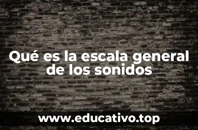 Qué es la escala general de los sonidos