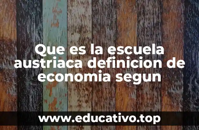 Que es la escuela austriaca definicion de economia segun