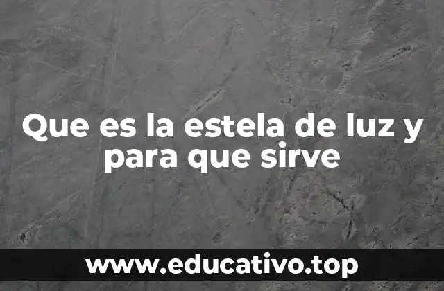 Que es la estela de luz y para que sirve