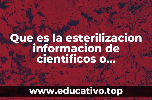 Que es la esterilizacion informacion de cientificos o universidades