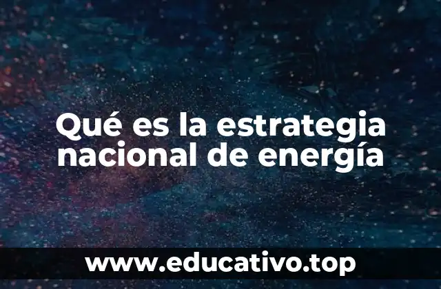 Qué es la estrategia nacional de energía
