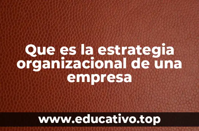 Cómo la estrategia guía a las organizaciones hacia su éxito