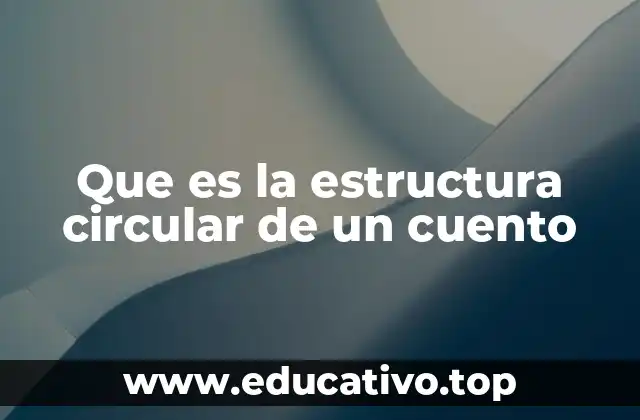 Que es la estructura circular de un cuento