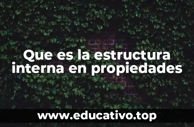 Que es la estructura interna en propiedades