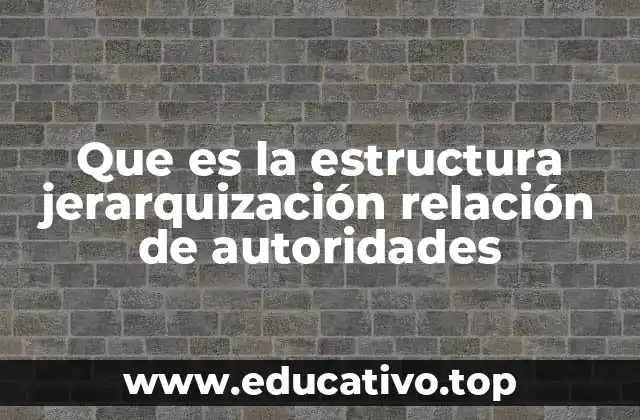 Que es la estructura jerarquización relación de autoridades