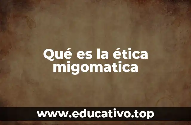 Qué es la ética migomatica
