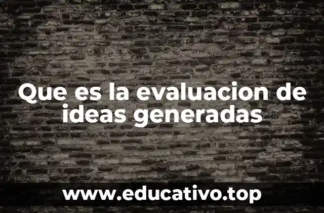 Que es la evaluacion de ideas generadas