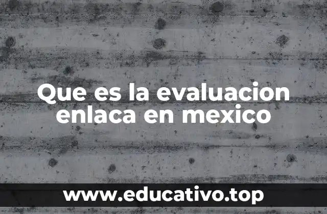 Que es la evaluacion enlaca en mexico