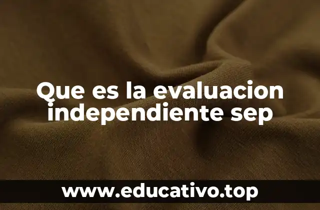 Que es la evaluacion independiente sep