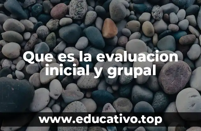 Que es la evaluacion inicial y grupal
