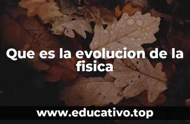 Que es la evolucion de la fisica