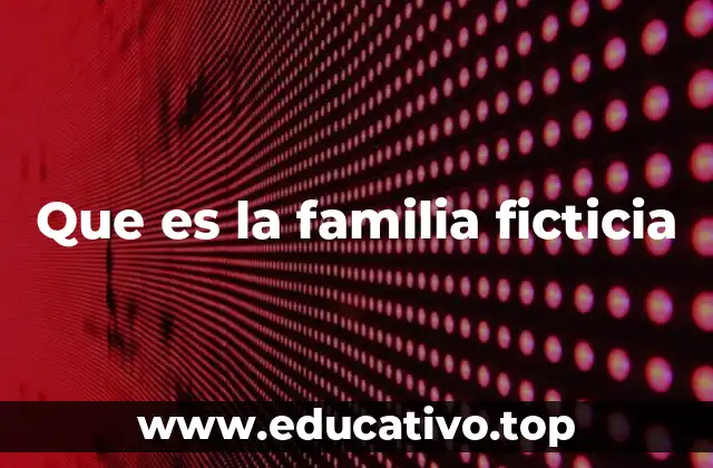Que es la familia ficticia