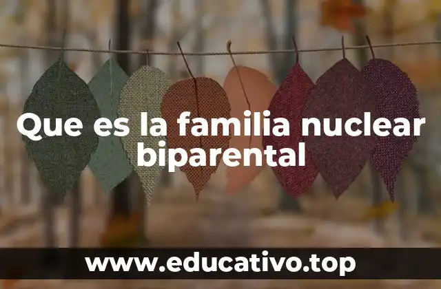 Que es la familia nuclear biparental
