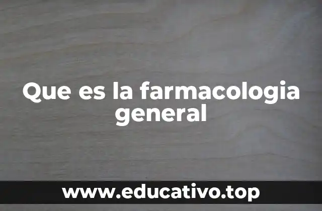 Que es la farmacologia general