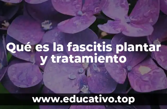Qué es la fascitis plantar y tratamiento