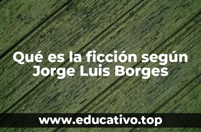 Qué es la ficción según Jorge Luis Borges
