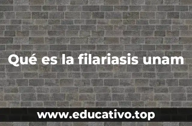 Qué es la filariasis unam