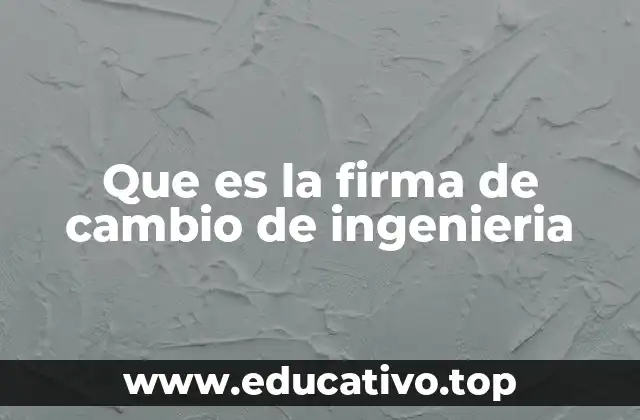 Que es la firma de cambio de ingenieria