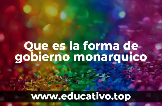 Que es la forma de gobierno monarquico