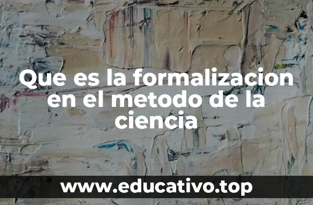 Que es la formalizacion en el metodo de la ciencia