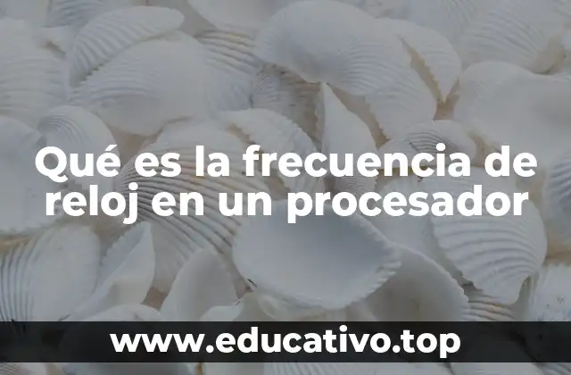 Qué es la frecuencia de reloj en un procesador