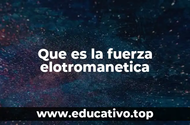 Que es la fuerza elotromanetica