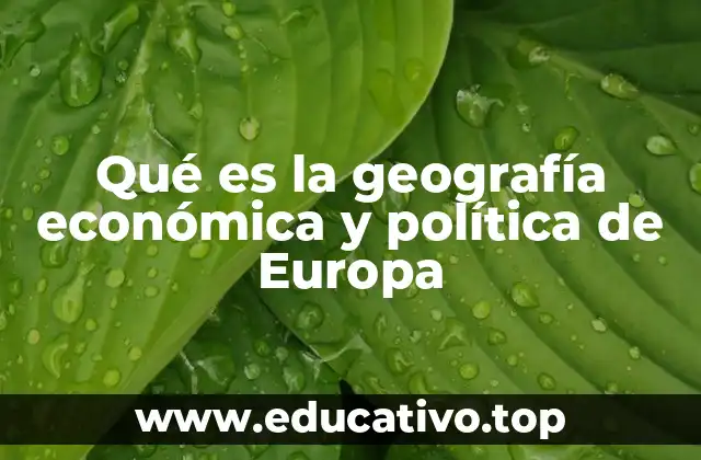 Qué es la geografía económica y política de Europa