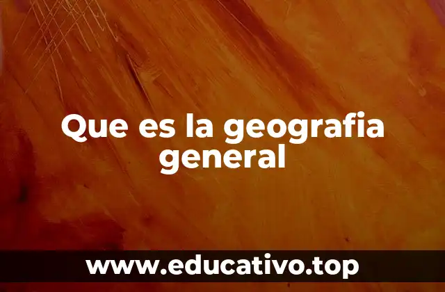 Que es la geografia general