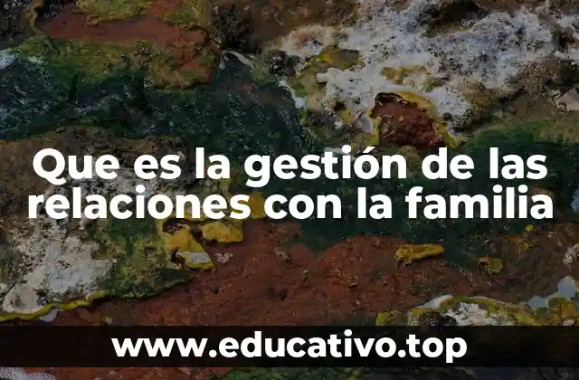 Que es la gestión de las relaciones con la familia