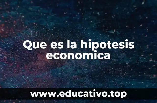 Que es la hipotesis economica